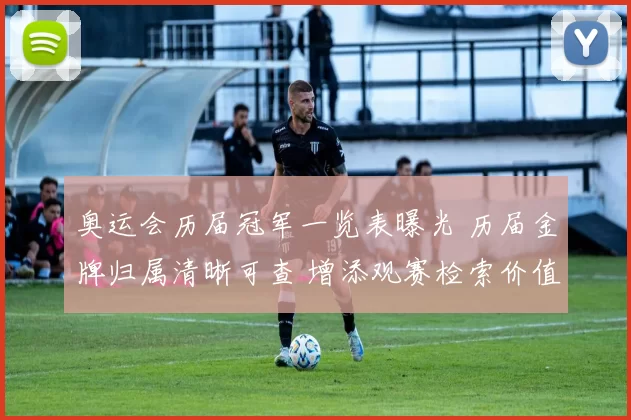 奥运会历届冠军一览表曝光 历届金牌归属清晰可查 增添观赛检索价值