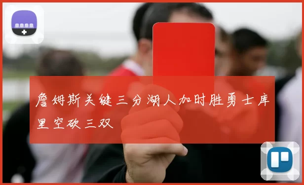 詹姆斯关键三分湖人加时胜勇士库里空砍三双