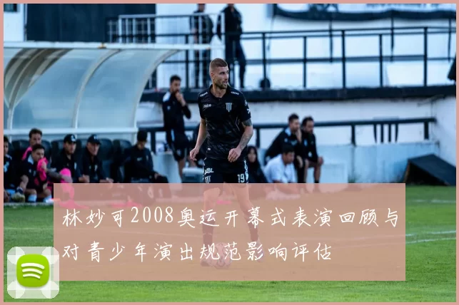 林妙可2008奥运开幕式表演回顾与对青少年演出规范影响评估
