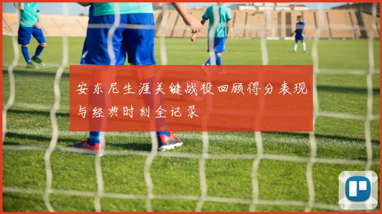 安东尼生涯关键战役回顾得分表现与经典时刻全记录